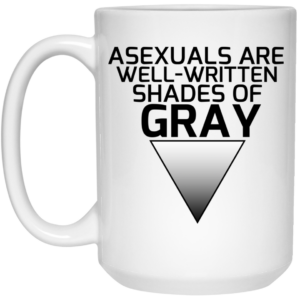 Asexuals Are Well Written Shades Of Gray Mug Shirt Sweatshirt Long Sleeve Hoodie Tank Mug