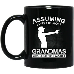 Assuming I Was Like Most Grandmas Was Your First Mistake Mug Shirt Sweatshirt Long Sleeve Hoodie Tank Mug