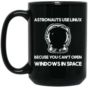 Astronauts Use Linux Because You Can’t Open Windows In Space Mug Shirt Sweatshirt Long Sleeve Hoodie Tank Mug