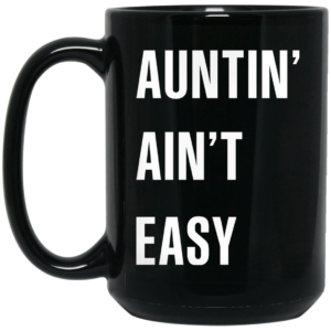 Auntin Ain’t Easy Mug Shirt Sweatshirt Long Sleeve Hoodie Tank Mug