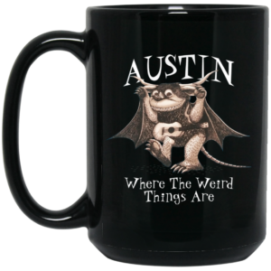 Austin Where The Weird Things Are Mug Shirt Sweatshirt Long Sleeve Hoodie Tank Mug