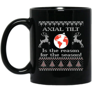 Axial Tilt Is The Reason For The Season Mug Shirt Sweatshirt Long Sleeve Hoodie Tank Mug