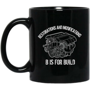 B Is For Build Restore And Modify Mug Shirt Sweatshirt Long Sleeve Hoodie Tank Mug