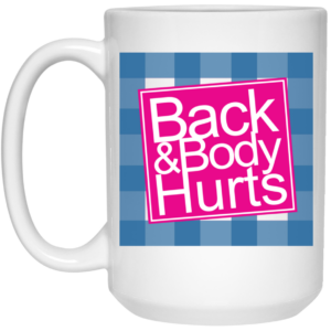 Back & Body Hurts Mug Shirt Sweatshirt Long Sleeve Hoodie Tank Mug