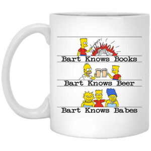 Bart Knows Books Bart Knows Beer Bart Knows Babes The Simpsons Mug Shirt Sweatshirt Long Sleeve Hoodie Tank Mug