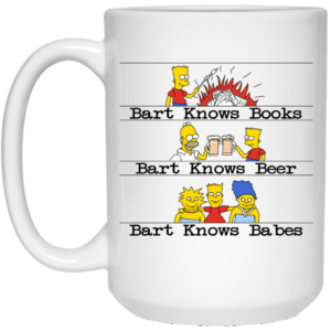 Bart Knows Books Bart Knows Beer Bart Knows Babes The Simpsons Mug Shirt Sweatshirt Long Sleeve Hoodie Tank Mug 2