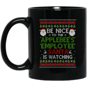 Be Nice To The Applebees Employee Santa Is Watching Christmas Mug Shirt Sweatshirt Long Sleeve Hoodie Tank Mug 1