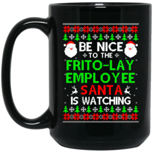 Be Nice To The Frito-Lay Employee Santa Is Watching Mug Shirt Sweatshirt Long Sleeve Hoodie Tank Mug