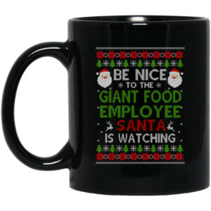 Be Nice To The Giant Food Employee Santa Is Watching Christmas Mug Shirt Sweatshirt Long Sleeve Hoodie Tank Mug