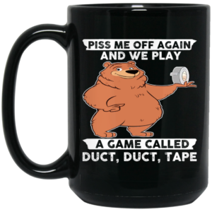 Bear Piss Me Off Again And We Play A Game Called Duct Duct Tape Mug