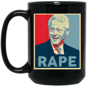 Bill Clinton Rape Mug Shirt Sweatshirt Long Sleeve Hoodie Tank Mug