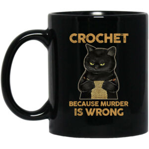 Black Cat Crochet Because Murder Is Wrong Mug Shirt Sweatshirt Long Sleeve Hoodie Tank Mug