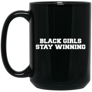 Black Girls Stay Winning Mug Shirt Sweatshirt Long Sleeve Hoodie Tank Mug