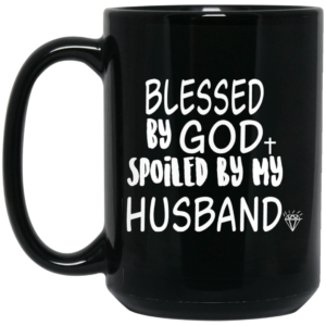 Blessed By God Spoiled By My Husband Mug Shirt Sweatshirt Long Sleeve Hoodie Tank Mug