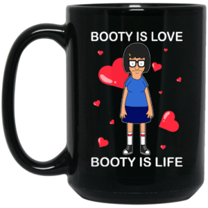 Booty Is Love Booty Is Life – Bob’s Burgers Mug Shirt Sweatshirt Long Sleeve Hoodie Tank Mug