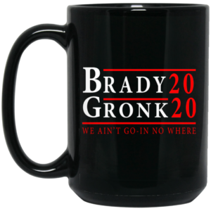 Brady Gronk 2020 Presidental We Ain’t Go-In No Where Mug Shirt Sweatshirt Long Sleeve Hoodie Tank Mug