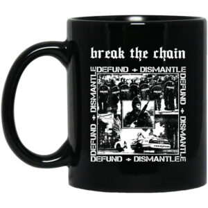 Break The Chain Defund + Dismantle Mug Shirt Sweatshirt Long Sleeve Hoodie Tank Mug