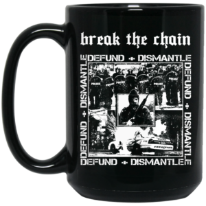 Break The Chain Defund + Dismantle Mug Shirt Sweatshirt Long Sleeve Hoodie Tank Mug