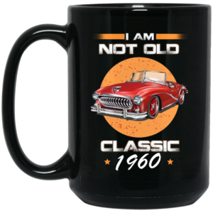 Car I’m Not Old I’m A Classic 1960 Mug Shirt Sweatshirt Long Sleeve Hoodie Tank Mug