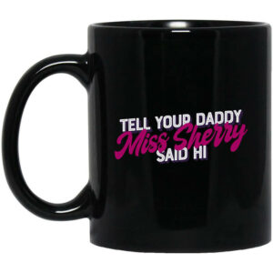 Carmen Q Gollihar Tell Your Daddy Miss Sherry Said Hi Mug Shirt Sweatshirt Long Sleeve Hoodie Tank Mug