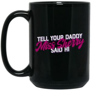 Carmen Q Gollihar Tell Your Daddy Miss Sherry Said Hi Mug Shirt Sweatshirt Long Sleeve Hoodie Tank Mug