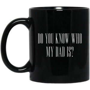 Cassady Campbell Do You Know Who My Dad Is Mug Shirt Sweatshirt Long Sleeve Hoodie Tank Mug