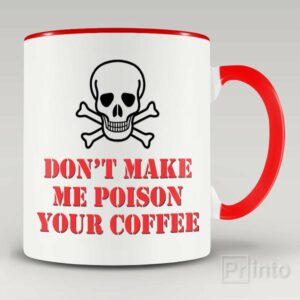 Don’t make me poison your coffee mug