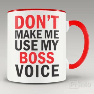 Don’t make me use my boss voice mug