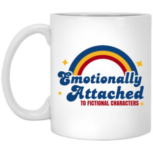 Emotionally Attached To Fictional Characters Mug Shirt Sweatshirt Long Sleeve Hoodie Tank Mug