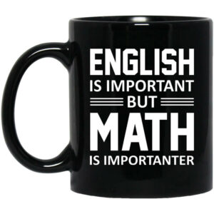 English is Important But Math is Importanter Teacher Mug Shirt Sweatshirt Long Sleeve Hoodie Tank Mug