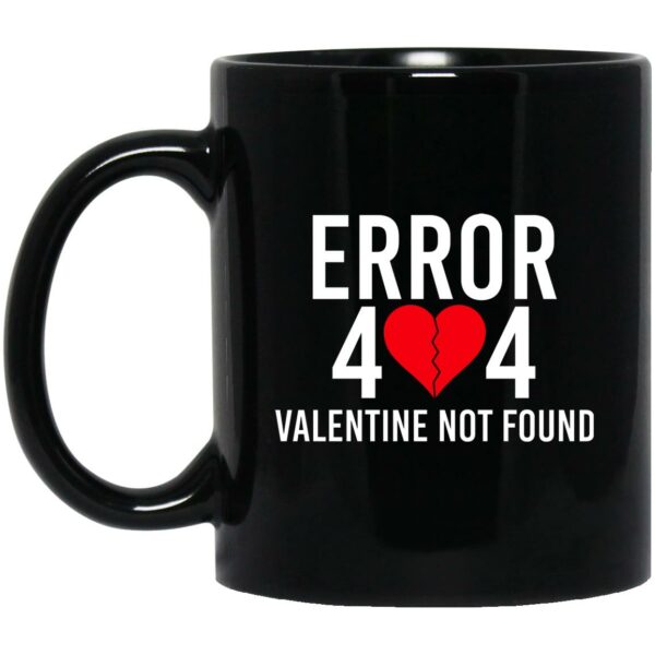 Error 404 Valentine Not Found Mug Shirt Sweatshirt Long Sleeve Hoodie Tank Mug