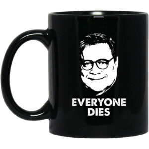 Everyone Dies William Barr Mug Shirt Sweatshirt Long Sleeve Hoodie Tank Mug 1