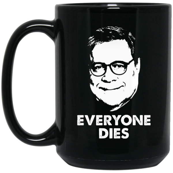 Everyone Dies William Barr Mug Shirt Sweatshirt Long Sleeve Hoodie Tank Mug