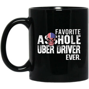 Favorite Asshole Uber Driver Ever Mug Shirt Sweatshirt Long Sleeve Hoodie Tank Mug 1