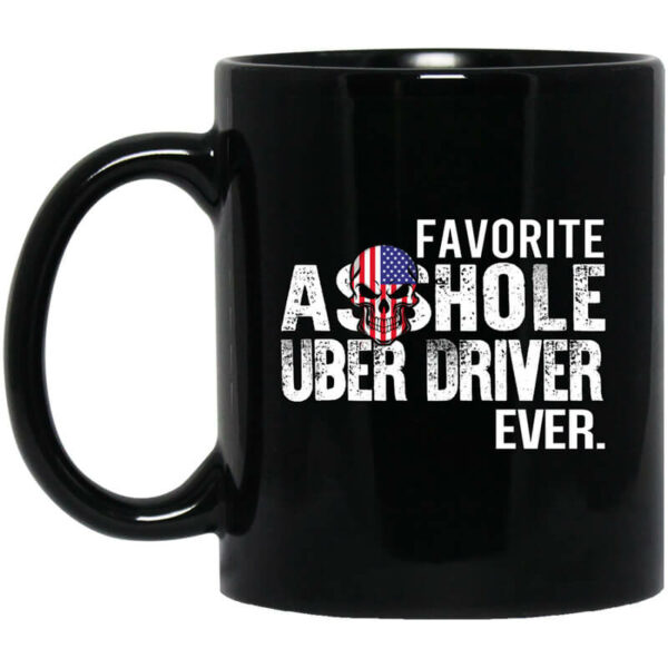 Favorite Asshole Uber Driver Ever Mug Shirt Sweatshirt Long Sleeve Hoodie Tank Mug