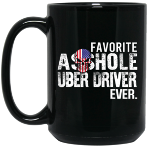 Favorite Asshole Uber Driver Ever Mug Shirt Sweatshirt Long Sleeve Hoodie Tank Mug