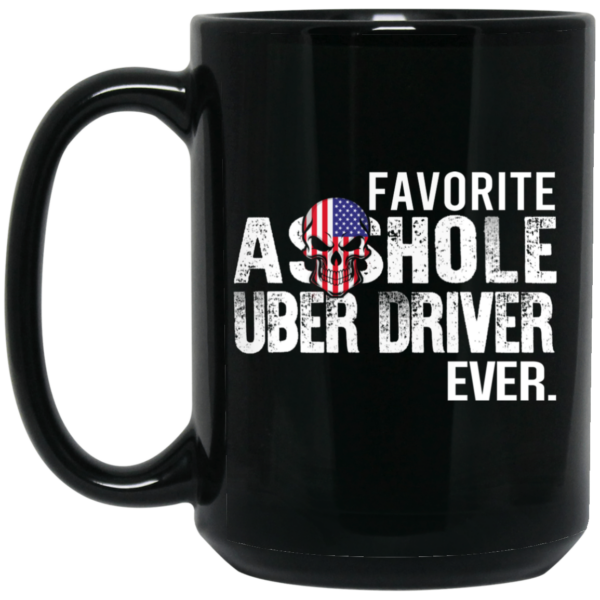 Favorite Asshole Uber Driver Ever Mug Shirt Sweatshirt Long Sleeve Hoodie Tank Mug