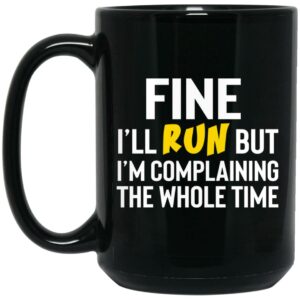 Fine I’ll Run But I’m Going To Complaining The Whole Time Mug Shirt Sweatshirt Long Sleeve Hoodie Tank Mug