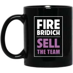 Fire Bridich Sell The Team Mug Shirt Sweatshirt Long Sleeve Hoodie Tank Mug