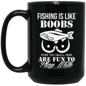 Fishing Is Like Boobs Even The Small Ones Are Fun To Play With Mug Shirt Sweatshirt Long Sleeve Hoodie Tank Mug 2