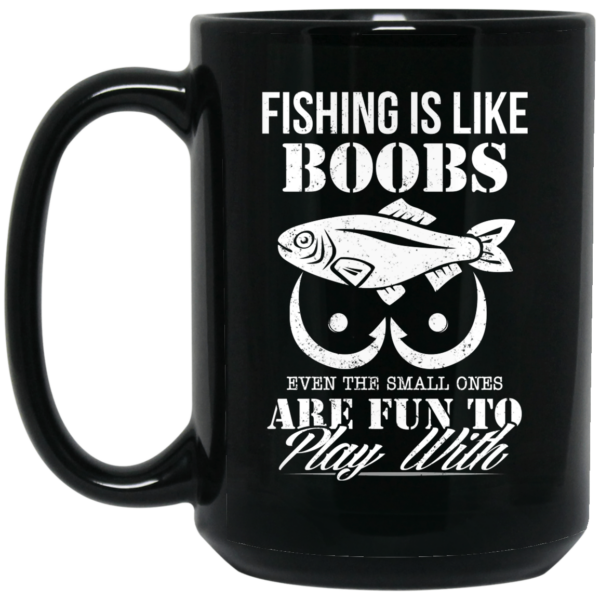 Fishing Is Like Boobs Even The Small Ones Are Fun To Play With Mug Shirt Sweatshirt Long Sleeve Hoodie Tank Mug