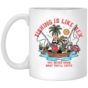 Fishing Is Like Sex You Never Know What You’ll Catch Mug Shirt Sweatshirt Long Sleeve Hoodie Tank Mug