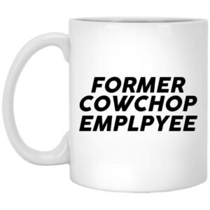 Former Cow Chop Employee Mug Shirt Sweatshirt Long Sleeve Hoodie Tank Mug 1