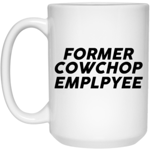 Former Cow Chop Employee Mug Shirt Sweatshirt Long Sleeve Hoodie Tank Mug