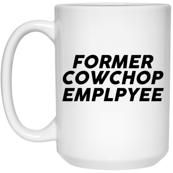 Former Cow Chop Employee Mug Shirt Sweatshirt Long Sleeve Hoodie Tank Mug