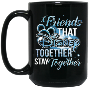 Friends That Disney Together Stay Together Mug Shirt Sweatshirt Long Sleeve Hoodie Tank Mug 2