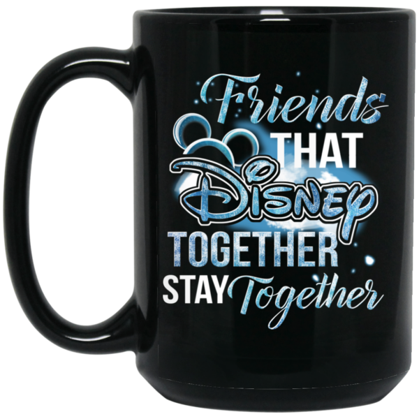 Friends That Disney Together Stay Together Mug Shirt Sweatshirt Long Sleeve Hoodie Tank Mug