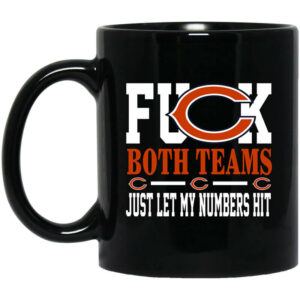 Fuck Both Teams Just Let My Numbers Hit Chicago Bears Mug Shirt Sweatshirt Long Sleeve Hoodie Tank Mug