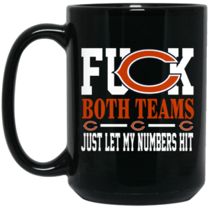 Fuck Both Teams Just Let My Numbers Hit Chicago Bears Mug Shirt Sweatshirt Long Sleeve Hoodie Tank Mug 2