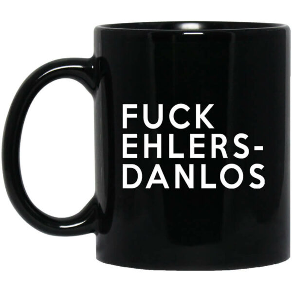 Fuck Ehlers- Danlos Mug Shirt Sweatshirt Long Sleeve Hoodie Tank Mug